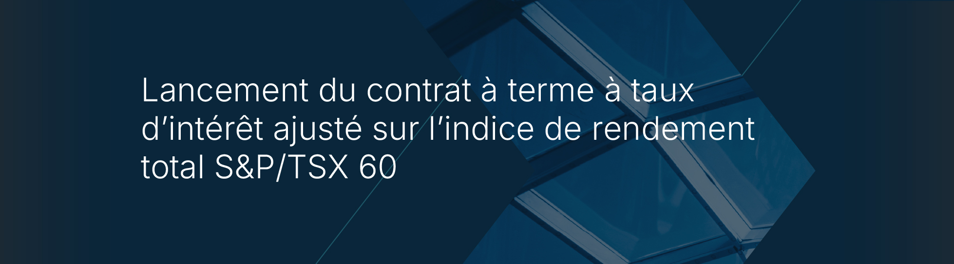 Lancement du contrat à terme à taux d'intérêt ajusté sur l'indice de rendement total S&P/TSX 60