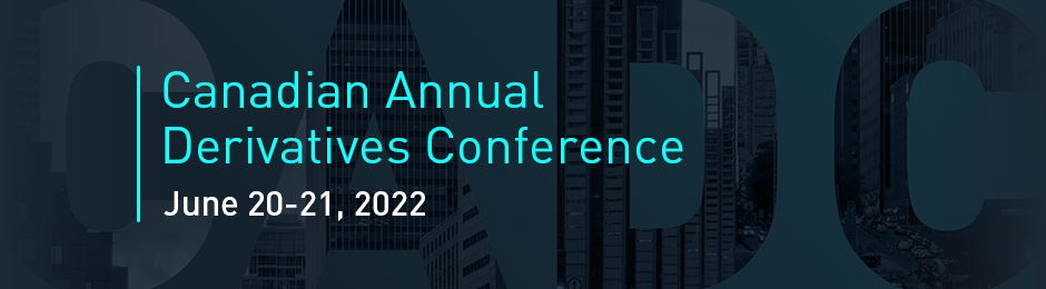 Canadian Annual Derivatives Conference - June 20-21, 2022