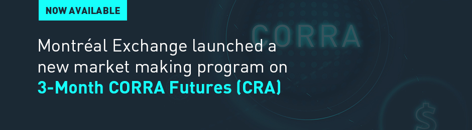 Montréal Exchange launched a new market making program on 3-Month CORRA Futures (CRA)